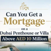 Can You Get a Mortgage on a Dubai Penthouse or Villa Above AED 10 Million